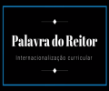 VÍDEO | PALAVRA DO REITOR - internacionalização do currículo.